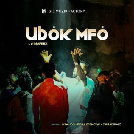 El Mafrex - Ubok Mfo ft Ikpa Udo, Bella Esenowo, & 316 Radikalz mp3 lyrics itunes full song download