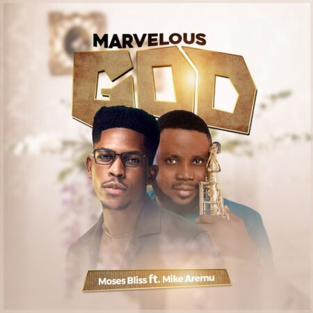 Moses Bliss ft. Mike Aremu - Marvelous God mp3 lyrics itunes full song download