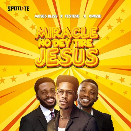 Moses Bliss - Miracle No Dey Tire Jesus ft. Festizie & Chizie mp3 download lyrics itunes full song