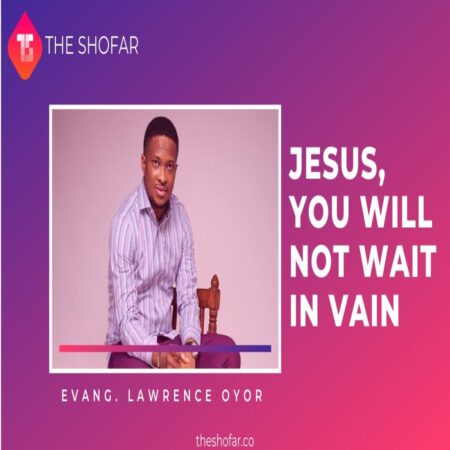 Lawrence Oyor - Jesus Will Not Wait in Vain mp3 download