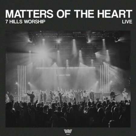 7 Hills Worship - Matters of The Heart Album