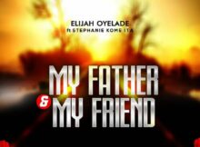 Elijah Oyelade - My Father And My Friend mp3 download lyrics