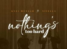 Kyei Mensah - Nothing's Too Hard mp3 download lyrics