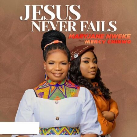 MaryJane Nweke - Jesus Never Fails mp3 download lyrics