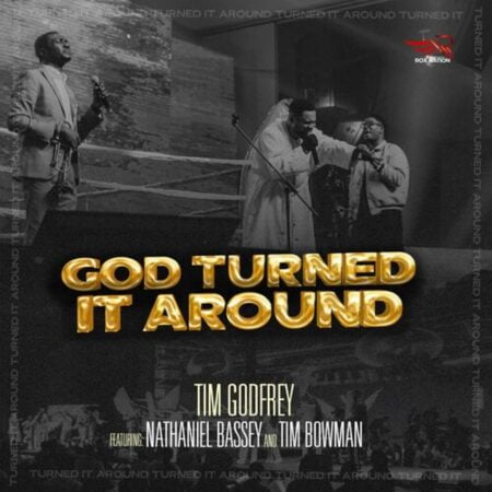 Tim Godfrey - God Turned It Around ft. Nathaniel Bassey & Tim Bowman Jr. mp3 download lyrics