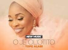 Tope Alabi - O je Ol’otito mp3 download lyrics