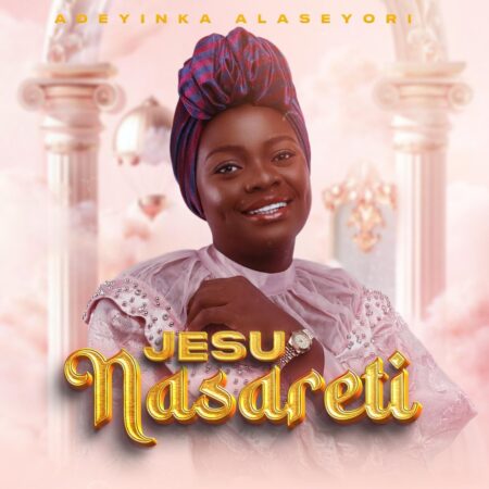 Adeyinka Alaseyori - Jesu Nasareti mp3 download lyrics
