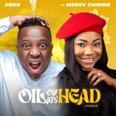 Eben - Oil On My Head (Remix) ft. Mercy Chinwo mp3 download lyrics