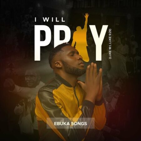 Ebuka Songs - I Will Pray mp3 download lyrics