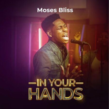 Moses Bliss - In Your Hands mp3 download lyrics