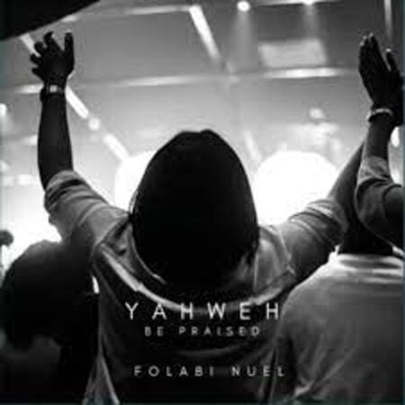 Folabi Nuel - Yahweh be praised mp3 download lyrics