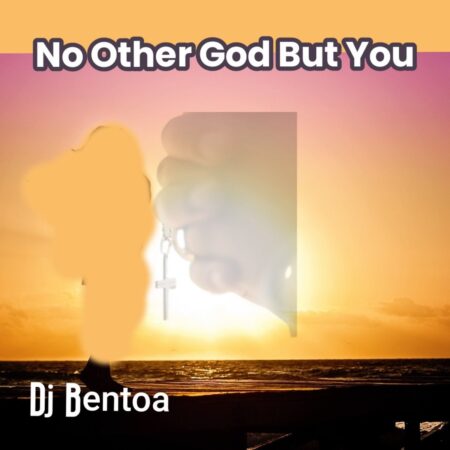 Dj Bentoa - No Other God But You mp3 download lyrics