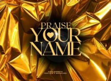 King Dareal, Festizie & Drakare - Praise Your Name ft. The Love Trybe mp3 download lyrics