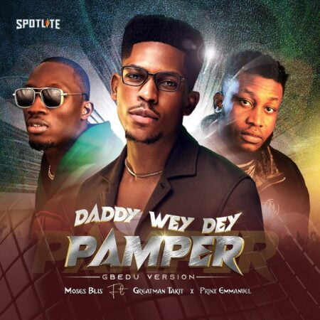 Moses Bliss - Daddy Wey Dey Pamper (Gbedu Version) ft. Greatman Takit & Prinx Emmanuel mp3 download lyrics