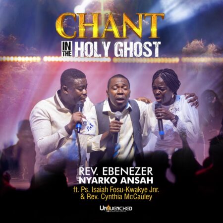 Rev. Ebenezer Nyarko Ansah - Chant In the Holy Ghost ft. Ps. Isaiah Fosu-Kwakye Jnr & Cynthia MacCauley mp3 download lyrics