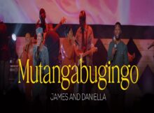 James & Daniella - Mutanga Bugingo mp3 download lyrics