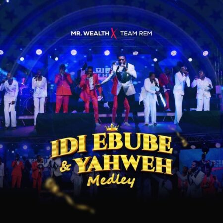 Mr. Wealth & Team Rem - Idi Ebube & Yahweh Medley mp3 download lyrics