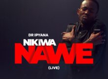 Dr Ipyana - Nikiwa Nawe mp3 download lyrics itunes full song