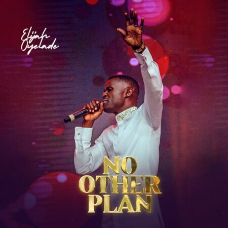 Elijah Oyelade - No Other Plan mp3 download lyrics itune full song