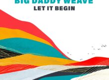 Big Daddy Weave - Let It Begin music download lyrics itunes full song